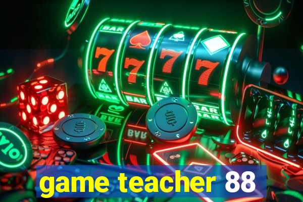 game teacher 88